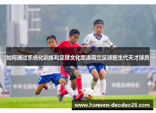 如何通过系统化训练和足球文化塑造荷兰足球新生代天才球员