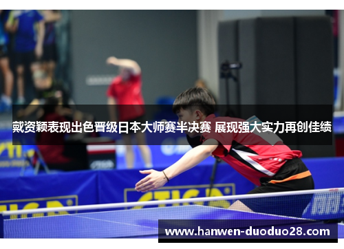 戴资颖表现出色晋级日本大师赛半决赛 展现强大实力再创佳绩