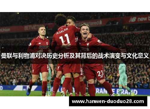 曼联与利物浦对决历史分析及其背后的战术演变与文化意义