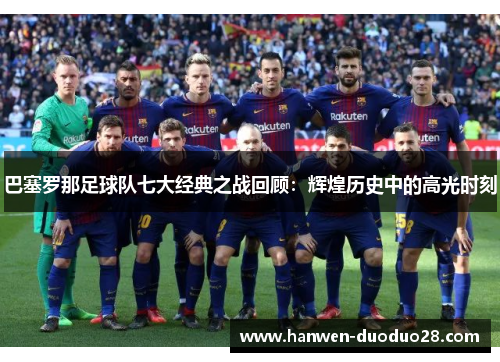 巴塞罗那足球队七大经典之战回顾：辉煌历史中的高光时刻