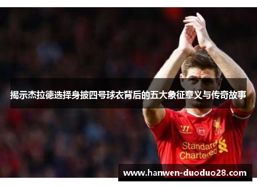 揭示杰拉德选择身披四号球衣背后的五大象征意义与传奇故事