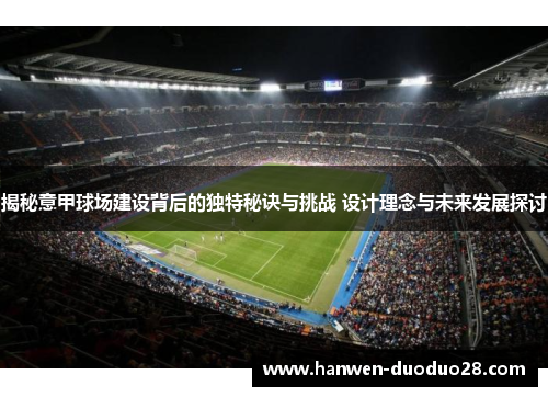 揭秘意甲球场建设背后的独特秘诀与挑战 设计理念与未来发展探讨 揭秘意甲球场建设背后的独特秘诀与挑战 设计理念与未来发展探讨