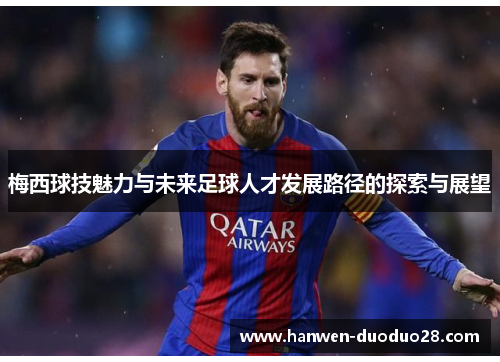 梅西球技魅力与未来足球人才发展路径的探索与展望 梅西球技魅力与未来足球人才发展路径的探索与展望