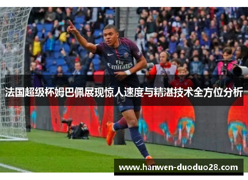 法国超级杯姆巴佩展现惊人速度与精湛技术全方位分析