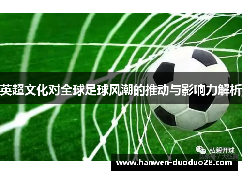 英超文化对全球足球风潮的推动与影响力解析