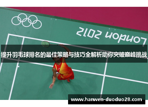 提升羽毛球排名的最佳策略与技巧全解析助你突破巅峰挑战 提升羽毛球排名的最佳策略与技巧全解析助你突破巅峰挑战