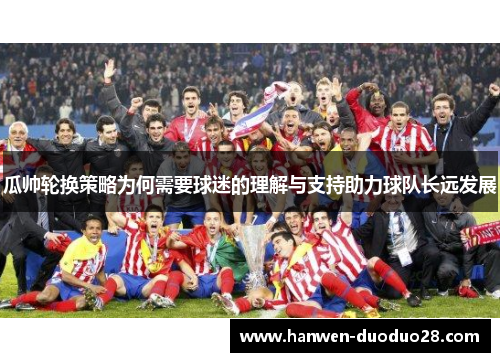 瓜帅轮换策略为何需要球迷的理解与支持助力球队长远发展