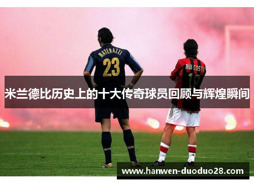 米兰德比历史上的十大传奇球员回顾与辉煌瞬间