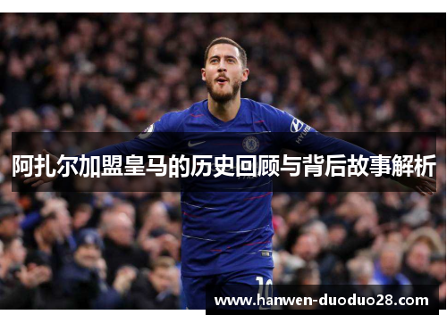阿扎尔加盟皇马的历史回顾与背后故事解析 阿扎尔加盟皇马的历史回顾与背后故事解析